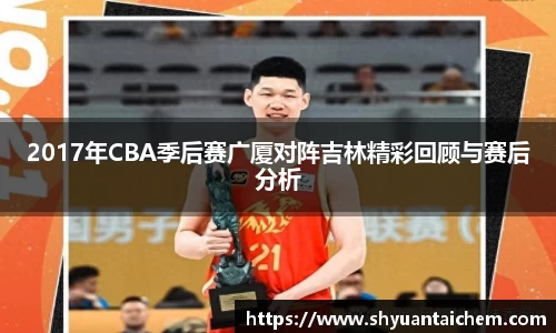 2017年CBA季后赛广厦对阵吉林精彩回顾与赛后分析