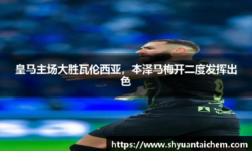 皇马主场大胜瓦伦西亚，本泽马梅开二度发挥出色
